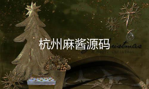 杭州麻酱源码-亿乐社区-zunyueyuanma.com