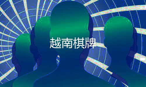 越南棋牌-皇冠娱乐-zunyueyuanma.com